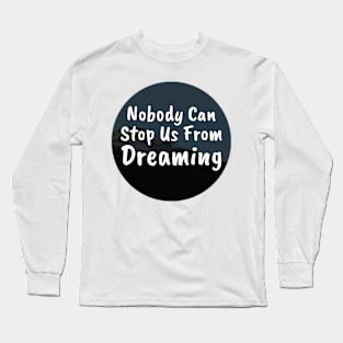 Nobody can stop us from dreaming Long Sleeve T-Shirt
